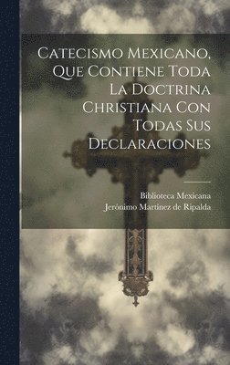 Catecismo Mexicano, Que Contiene Toda La Doctrina Christiana Con Todas Sus Declaraciones 1