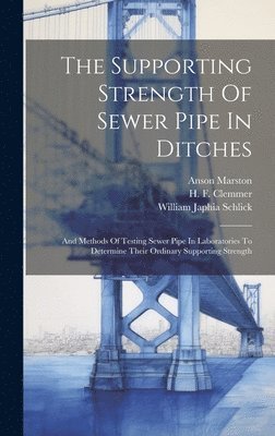 Anson Marston, William Japhia Schlick, H F Clemmer - Supporting Strength Of Sewer Pipe In Ditches, Inbunden
