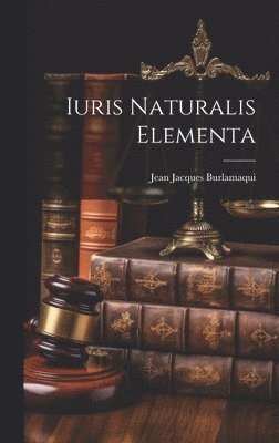 Jean Jacques Burlamaqui - Iuris Naturalis Elementa, Inbunden