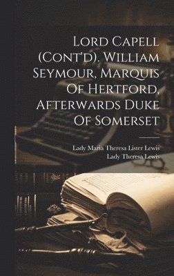 Lord Capell (cont'd). William Seymour, Marquis Of Hertford, Afterwards Duke Of Somerset 1
