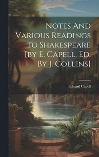 bokomslag Notes And Various Readings To Shakespeare [by E. Capell, Ed. By J. Collins]