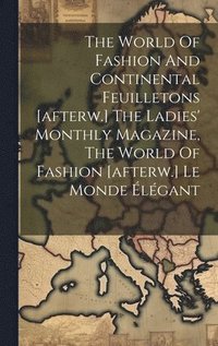 bokomslag World Of Fashion And Continental Feuilletons [afterw.] The Ladies' Monthly Magazine, The World Of Fashion [afterw.] Le Monde Élégant