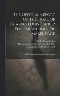 bokomslag The Official Report Of The Trial Of Charles Louis Tucker For The Murder Of Mabel Page