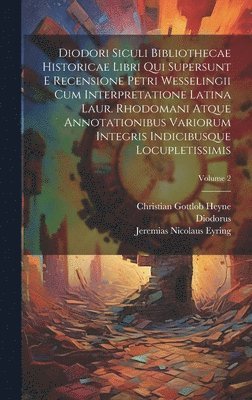 Diodorus (Siculus ), Petrus Wesseling, Christian Gottlob Heyne - Diodori Siculi Bibliothecae Historicae Libri Qui Supersunt E Recensione Petri Wesselingii Cum Interpretatione Latina Laur. Rhodomani Atque Annotationibus Variorum Integris Indicibusque Locupletissimis; Volume 2, Inbunden