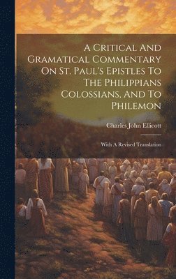 bokomslag A Critical And Gramatical Commentary On St. Paul's Epistles To The Philippians Colossians, And To Philemon