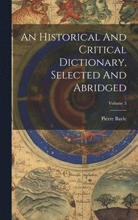 bokomslag Historical And Critical Dictionary, Selected And Abridged; Volume 3