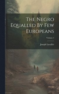 bokomslag The Negro Equalled By Few Europeans; Volume 1