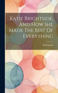 bokomslag Katie Brightside, And How She Made The Best Of Everything