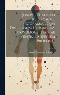 bokomslag Josephi Thaddaei Klinkosch.... Programma Quo Divisionum Herniarum, Novumque Herniae Ventralis Speciem Proponit