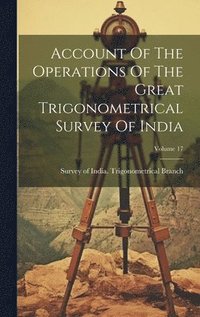 bokomslag Account Of The Operations Of The Great Trigonometrical Survey Of India; Volume 17