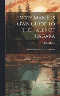 bokomslag Every Man His Own Guide To The Falls Of Niagara