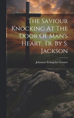 The Saviour Knocking At The Door Of Man's Heart, Tr. By S. Jackson 1