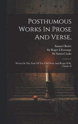 Samuel Butler, Roger L'Estrange, Samuel Luke - Posthumous Works In Prose And Verse,, Inbunden