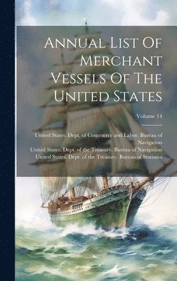 United States Dept Of The Treasury, United States Dept of Commerce and - Annual List Of Merchant Vessels Of The United States; Volume 14, Inbunden