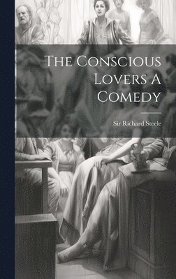 bokomslag The Conscious Lovers A Comedy