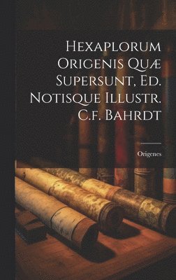 Hexaplorum Origenis Qu Supersunt, Ed. Notisque Illustr. C.f. Bahrdt 1