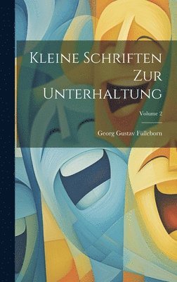 Kleine Schriften Zur Unterhaltung; Volume 2 1