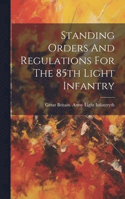 bokomslag Standing Orders And Regulations For The 85th Light Infantry