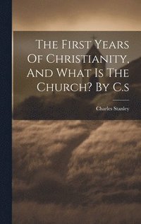 bokomslag The First Years Of Christianity, And What Is The Church? By C.s