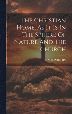 bokomslag Christian Home, As It Is In The Sphere Of Nature And The Church