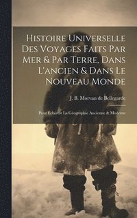 bokomslag Histoire Universelle Des Voyages Faits Par Mer & Par Terre, Dans L'ancien & Dans Le Nouveau Monde