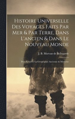 Histoire Universelle Des Voyages Faits Par Mer & Par Terre, Dans L'ancien & Dans Le Nouveau Monde 1