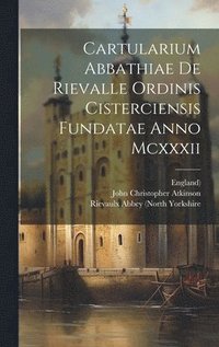 bokomslag Cartularium Abbathiae De Rievalle Ordinis Cisterciensis Fundatae Anno Mcxxxii