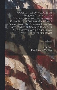 bokomslag Proceedings Of A Court Of Inquiry Convened At Washington, D.c., November 9, 1868 By Special Orders No. 217 War Department, To Examine Into The Accusations Against Brigadier And Brevet Major General