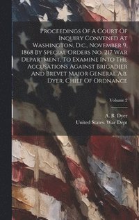 bokomslag Proceedings Of A Court Of Inquiry Convened At Washington, D.c., November 9, 1868 By Special Orders No. 217 War Department, To Examine Into The Accusations Against Brigadier And Brevet Major General...