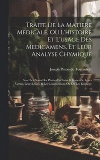 bokomslag Traite De La Matiere Medicale, Ou L'histoire Et L'usage Des Medicamens, Et Leur Analyse Chymique