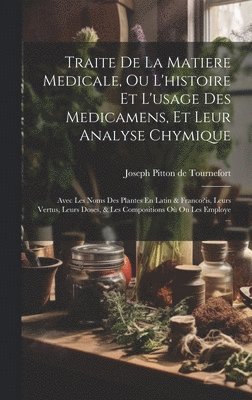 Traite De La Matiere Medicale, Ou L'histoire Et L'usage Des Medicamens, Et Leur Analyse Chymique 1