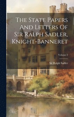 Ralph Sadler - State Papers And Letters Of Sir Ralph Sadler, Knight-banneret; Volume 2, Inbunden