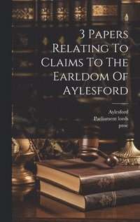 bokomslag 3 Papers Relating To Claims To The Earldom Of Aylesford