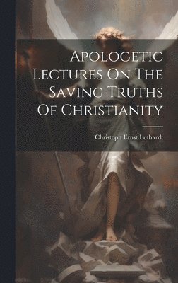 Apologetic Lectures On The Saving Truths Of Christianity 1