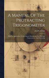 bokomslag A Manual Of The Protracting Trigonometer