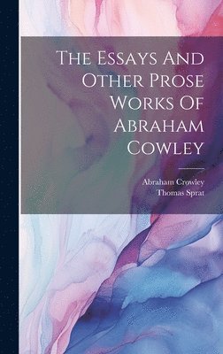 Abraham Crowley, Thomas Sprat - Essays And Other Prose Works Of Abraham Cowley, Inbunden
