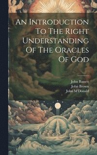 bokomslag An Introduction To The Right Understanding Of The Oracles Of God