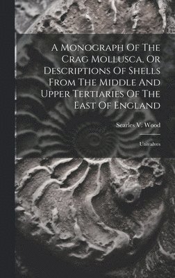 Searles V Wood - Monograph Of The Crag Mollusca, Or Descriptions Of Shells From The Middle And Upper Tertiaries Of The East Of England, Inbunden