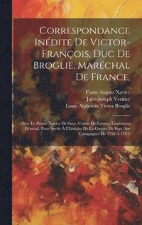 bokomslag Correspondance Indite De Victor-franois, Duc De Broglie, Marchal De France,