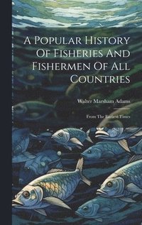 bokomslag A Popular History Of Fisheries And Fishermen Of All Countries