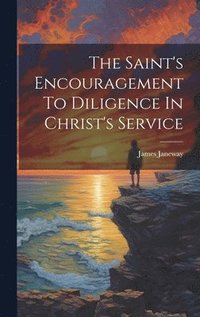 bokomslag The Saint's Encouragement To Diligence In Christ's Service