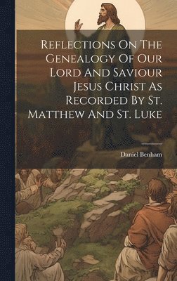 Reflections On The Genealogy Of Our Lord And Saviour Jesus Christ As Recorded By St. Matthew And St. Luke