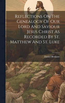 Reflections On The Genealogy Of Our Lord And Saviour Jesus Christ As Recorded By St. Matthew And St. Luke 1