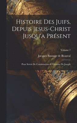 bokomslag Histoire Des Juifs, Depuis Jesus-christ Jusqu'a Prsent