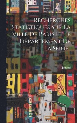 Recherches Statistiques Sur La Ville De Paris Et Le Département De La Seine.., Inbunden