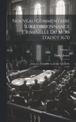 Daniel Jousse - Nouveau Commentaire Sur L'ordonnance Criminelle Du Mois D'août 1670, Inbunden