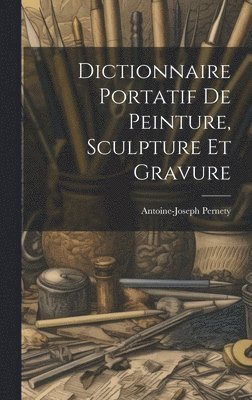 Antoine-Joseph Pernety - Dictionnaire Portatif De Peinture, Sculpture Et Gravure, Inbunden