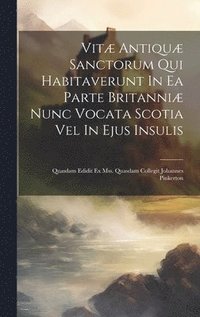 bokomslag Vit Antiqu Sanctorum Qui Habitaverunt In Ea Parte Britanni Nunc Vocata Scotia Vel In Ejus Insulis