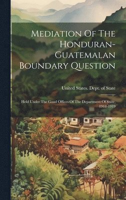 Mediation Of The Honduran-guatemalan Boundary Question 1