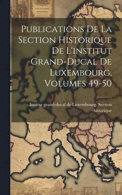 bokomslag Publications De La Section Historique De L'institut Grand-ducal De Luxembourg, Volumes 49-50